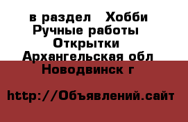  в раздел : Хобби. Ручные работы » Открытки . Архангельская обл.,Новодвинск г.